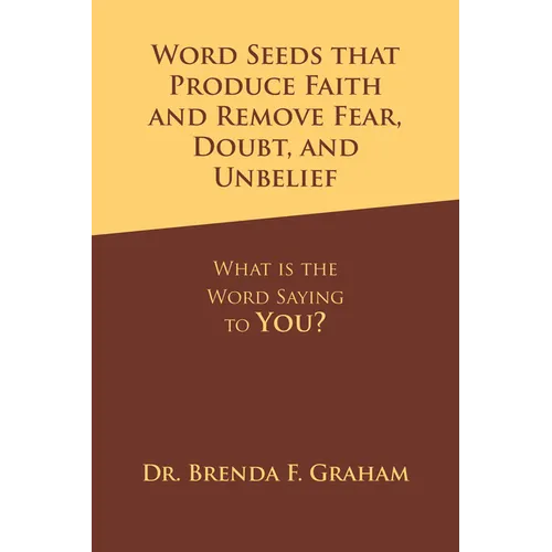 Word Seeds that Produce Faith and Remove Fear, Doubt, and Unbelief: What Is the Word Saying to You?