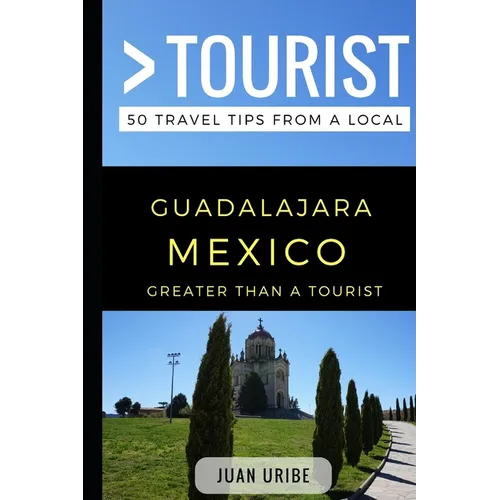 Greater Than a Tourist - Guadalajara Mexico: 50 Travel Tips from a Local