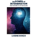 The Power of Determination: Train Your Mind to Live Your Calling