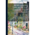An Authentic History Of The Vermont State Prison: From The Passing Of The Law For Its Erection In 1807, To July, 1812 ...: Together With The Rules, Re