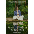 Adentro Habita Tu Libertad: Cómo construir un camino más allá de tus creencias limitantes
