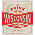 The Drink That Made Wisconsin Famous: Beer and Brewing in the Badger State