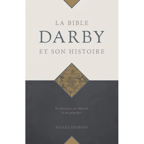 La Bible Darby et son histoire: Sa rédaction, ses objectifs et ses principes
