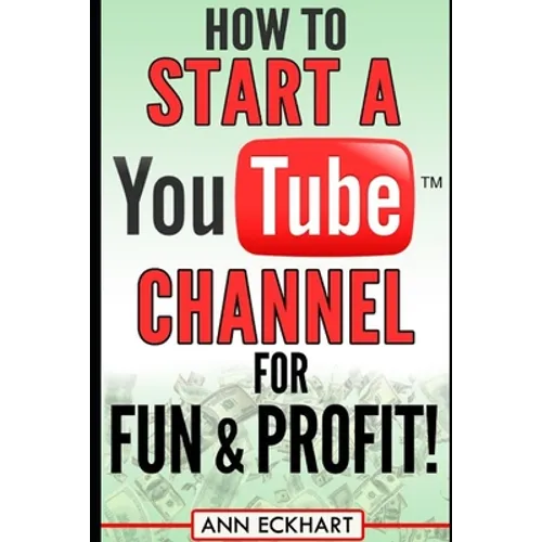 How to Start a YouTube Channel for Fun & Profit