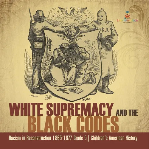 White Supremacy and the Black Codes Racism in Reconstruction 1865-1877 Grade 5 Children's American History