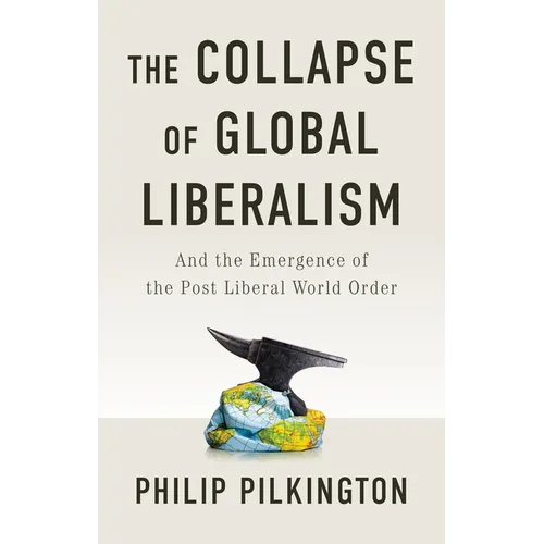 The Collapse of Global Liberalism: And the Emergence of the Post Liberal World Order