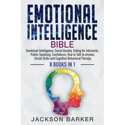 Emotional Intelligence Bible: Emotional Intelligence, Social Anxiety, Dating for Introverts, Public Speaking, Confidence, How to Talk to Anyone, Socia