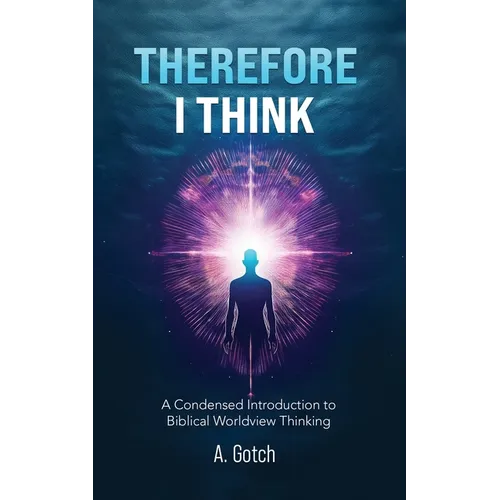 Therefore I Think: A Condensed Introduction to Biblical Worldview Thinking