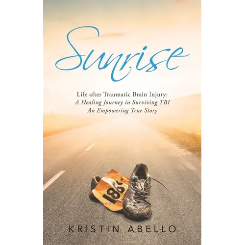 Sunrise: Life After Traumatic Brain Injury: a Healing Journey in Surviving Tbi, an Empowering True Story