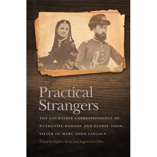 Practical Strangers: The Courtship Correspondence of Nathaniel Dawson and Elodie Todd, Sister of Mary Todd Lincoln