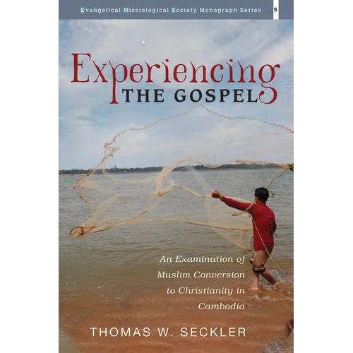 Experiencing the Gospel: An Examination of Muslim Conversion to Christianity in Cambodia - Hardcover