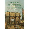 Emperors and Rhetoricians: Panegyric, Communication, and Power in the Fourth-Century Roman Empire Volume 65
