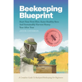 Beekeeping Blueprint: Start Your First Hive, Raise Healthy Bees And Harvest Honey Year After Year. A Complete Guide To Backyard Beekeeping For Beginne