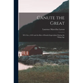 Canute the Great: 995 (Circ.)-1035 and the Rise of Danish Imperialism During the Viking Age