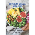 Reversing Disease With Food: The Right Proven Diet For You: Diet For Different Diseases