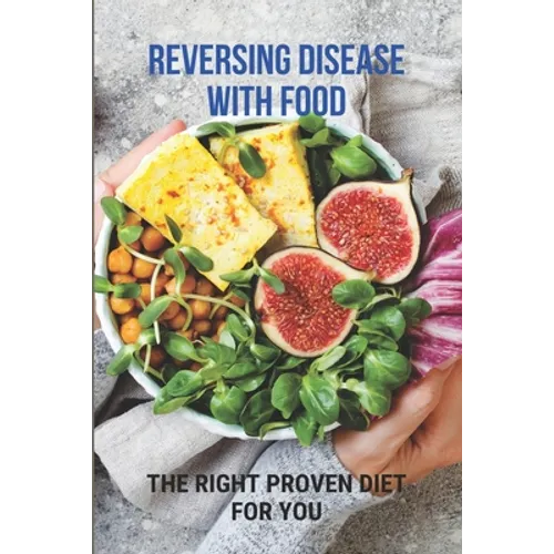 Reversing Disease With Food: The Right Proven Diet For You: Diet For Different Diseases