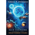Blue Thunder Across the Shattered Stars: A Transcendent Journey to the Edge of War-Where Only Faith Can Sustain Hope
