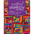Artful Improv: Explore Color Recipes, Building Blocks & Free-Motion Quilting