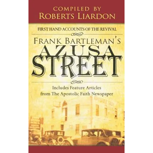 Azusa Street: First Hand Accounts of the Revival-Includes Feature Articles from the Apostolic Faith Newspaper