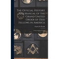 The Official History and Manual of the Grand United Order of Odd Fellows in America: A Chronological Treatise