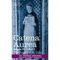 Catena Aurea: Commentary on the Four Gospels, Collected Out of the Works of the Fathers, Volume IV Part 1 Gospel of St. John