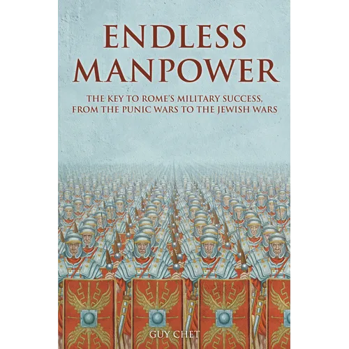 Endless Manpower: The Key to Rome's Military Success, from the Punic Wars to the Jewish Wars