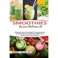 Smoothies Kochbuch: Die Besten Grünen Smoothies Für Gewichtsverlust (Smoothie Ideen Zum Abnehmen, Entgiften Und Stärken Deines Immunsystems)