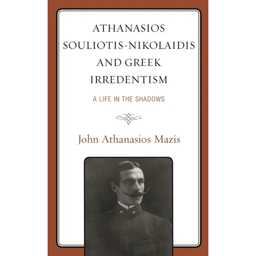 Athanasios Souliotis-Nikolaidis and Greek Irredentism: A Life in the Shadows