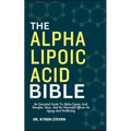 The Alpha Lipoic Acid Bible: An Essential Guide To Alpha Lipoic Acid: Benefits, Uses, And Its Powerful Effects On Aging And Wellbeing