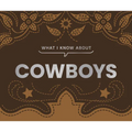 What I Know about Cowboys