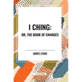 I Ching: Or, the Book of Changes