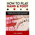 How to Play Hand and Foot: A Beginner's Guide to Learning the Game, Rules, & Strategies to Win at Playing Hand and Foot
