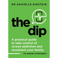 The Dip: A practical guide to take control of screen addiction and reconnect your family. For parents of teenagers