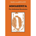 Mwakenya: The Unfinished Revolution: Selected Documents of the Mwakenya - December Twelve Movement (1974-2002)