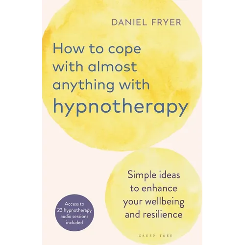 How to Cope with Almost Anything with Hypnotherapy: Simple Ideas to Enhance Your Wellbeing and Resilience