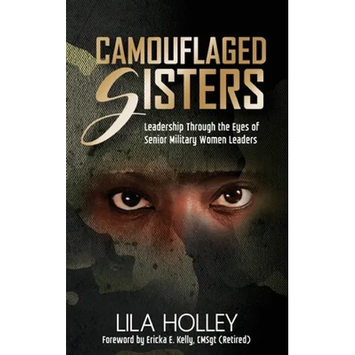 Camouflaged Sisters: Leadership Through the Eyes of Senior Military Women Leaders