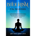Buddhism for Beginners: A Simple and Clear Meditation Guide in 12 Steps To Begin a Path of Enlightenment & True Liberation. Why The Awakening