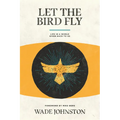 Let the Bird Fly: Life in a World Given Back to Us