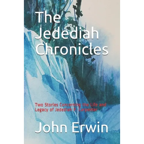 The Jedediah Chronicles: Two Stories Concerning the Life and Legacy of Jedediah P. Carpenter