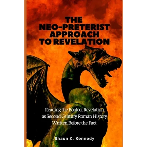 The Neo-Preterist Approach to Revelation: Reading the Book of Revelation as Second Century Roman History Written Before the Fact