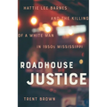 Roadhouse Justice: Hattie Lee Barnes and the Killing of a White Man in 1950s Mississippi