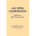 An Open Courtroom: Cameras in New York Courts New York State Committee to Review Audio-Visual Coverage of Court Proceedings
