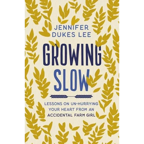 The Growing Slow: Lessons on Un-Hurrying Your Heart from an Accidental Farm Girl (Itpe)