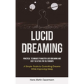 Lucid Dreaming: Practical Techniques to Master Lucid Dreaming and Use It as a Tool for self Growth (A Simple Guide to Controlling Dreams While Improvi