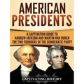 American Presidents: A Captivating Guide to Andrew Jackson and Martin Van Buren - The Two Founders of the Democratic Party