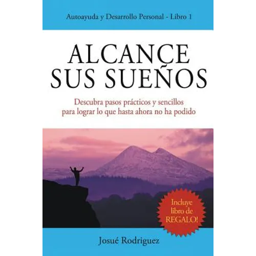 Alcance Sus Sueños: Descubra pasos prácticos y sencillos para lograr lo que hasta ahora no ha podido