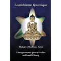 Bouddhisme Quantique: Mahajrya Bodhana Sutra Enseignements pour s'eveiller au Grand Champ