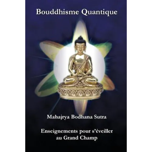 Bouddhisme Quantique: Mahajrya Bodhana Sutra Enseignements pour s'eveiller au Grand Champ
