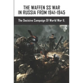 The Waffen SS War In Russia From 1941-1945: The Decisive Campaign Of World War II.
