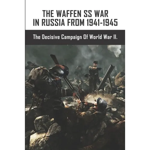 The Waffen SS War In Russia From 1941-1945: The Decisive Campaign Of World War II.